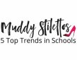 Muddy Stilettos: 5 Top Trends in Schools